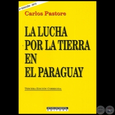 LA LUCHA POR LA TIERRA EN EL PARAGUAY - 4ta. Edición - Autor: CARLOS PASTORE - Año 2013